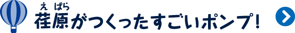 荏原がつくったすごいポンプ！