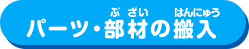 パーツ・部材の搬入